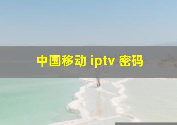 中国移动 iptv 密码